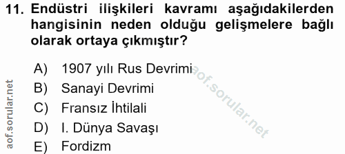 11. soru: Endüstri ilişkileri kavramı aşağıdakilerden hangisinin neden olduğu gelişmelere bağlı olarak ortaya çıkmıştır? A) 190…
