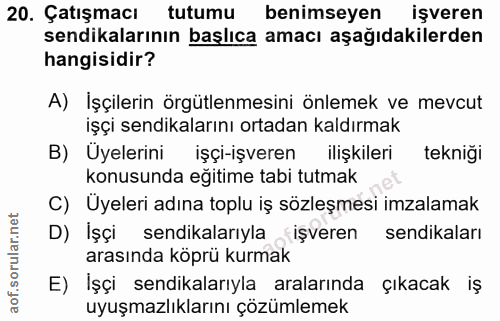 20. soru: Çatışmacı tutumu benimseyen işveren sendikalarının başlıca amacı aşağıdakilerden hangisidir? A) Işçilerin örgütlenmes…