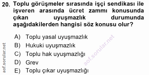 20. soru: Toplu görüşmeler sırasında işçi sendikası ile işveren arasında ücret zammı konusunda çıkan uyuşmazlık durumunda aşağı…