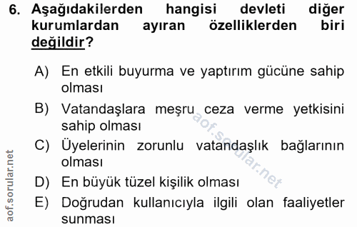 6. soru: Aşağıdakilerden hangisi devleti diğer kurumlardan ayıran özelliklerden biri değildir? A) En etkili buyurma ve yaptırı…