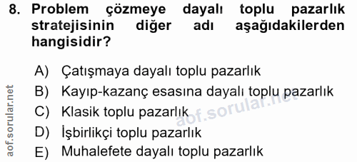 8. soru: Problem çözmeye dayalı toplu pazarlık stratejisinin diğer adi aşağıdakilerden hangisidir? A) Çatışmaya dayalı toplu p…