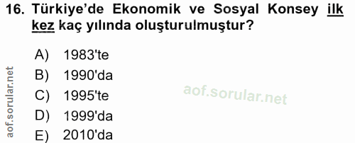 16. soru: Türkiye'de Ekonomik ve Sosyal Konsey ilk kez kaç yılında oluşturulmuştur? A) 1983 te B) 1990'da C) 1995 te D) 1999'da…