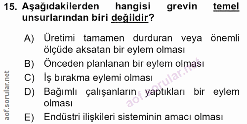 15. soru: Aşağıdakilerden hangisi grevin temel unsurlarından biri değildir? A) Üretimi tamamen durduran veya önemli ölçüde aksa…