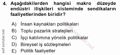 4. soru: Aşağıdakilerden hangisi makro düzeyde endüstri ilişkileri sisteminde sendikaların faaliyetlerinden biridir? A) Insan…