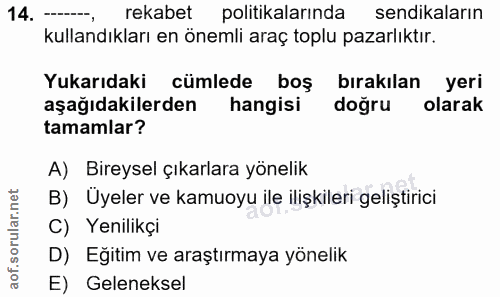 14. soru: - rekabet politikalarında sendikaların kullandıkları en önemli araç toplu pazarlıktır. Yukarıdaki cümlede boş bırakıl…