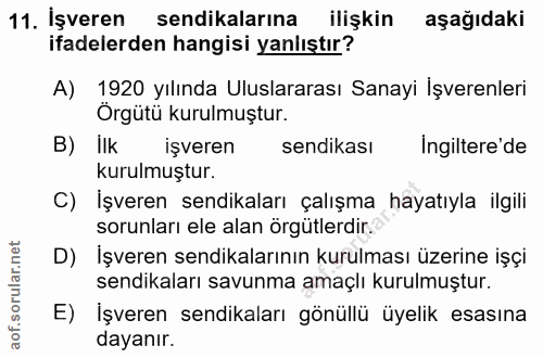 11. soru: İşveren sendikalarına ilişkin aşağıdaki ifadelerden hangisi yanlıştır? A) 1920 yılında Uluslararası Sanayi İşverenler…
