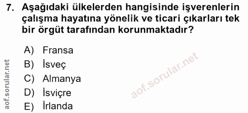7. soru: Aşağıdaki ülkelerden hangisinde işverenlerin çalışma hayatına yönelik ve ticari çıkarları tek bir örgüt tarafından ko…