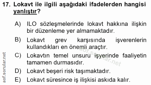 17. soru: Lokavt ile ilgili aşağıdaki ifadelerden hangisi yanlıştır? A) ILO sözleşmelerinde lokavt hakkına ilişkin bir düzenlem…