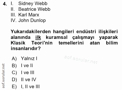 4. soru: I. Sidney Webb Il. Beatrice Webb III. Karl Marx IV. John Dunlop Yukarıdakilerden hangileri endüstri ilişkileri alanın…