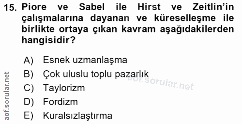 15. soru: Piore ve Sabel ile Hirst ve Zeitlin'in çalışmalarına dayanan ve küreselleşme ile birlikte ortaya çıkan kavram aşağıda…