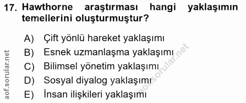 17. soru: Hawthorne araştırması hangi yaklaşımın temellerini oluşturmuştur? A)| Çift yönlü hareket yaklaşımı Esnek uzmanlaşma y…
