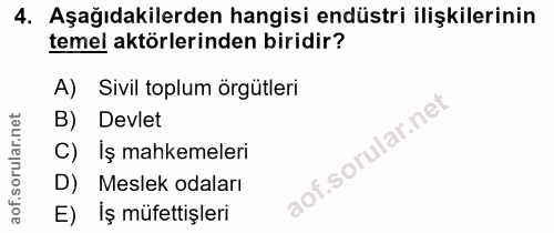 4. soru: Aşağıdakilerden hangisi endüstri ilişkilerinin temel aktörlerinden biridir? A) Sivil toplum örgütleri B) Devlet Iş ma…