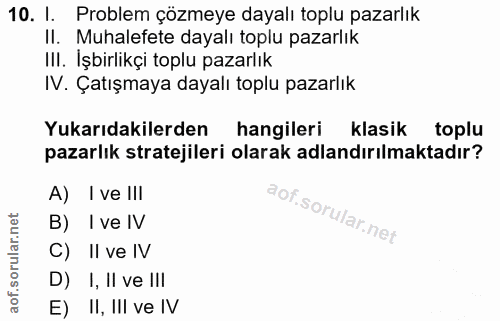 10. soru: I. Problem çözmeye dayalı toplu pazarlık II. Muhalefete dayalı toplu pazarlık III. Işbirlikçi toplu pazarlık IV. Çatı…