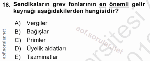 18. soru: Sendikaların grev fonlarının en önemli gelir kaynağı aşağıdakilerden hangisidir? A) Vergiler tes B) Bağışlar C) Priml…