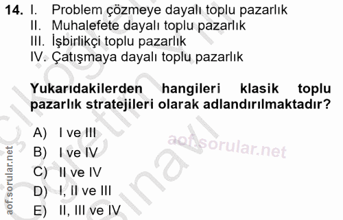 14. soru: I. Problem çözmeye dayalı toplu pazarlık II. Muhalefete dayalı toplu pazarlık III. İşbirlikçi toplu pazarlık IV. Çatı…