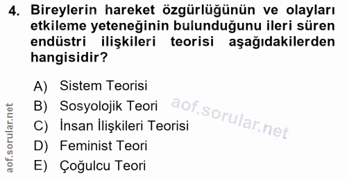 4. soru: Bireylerin hareket özgürlüğünün ve olayları etkileme yeteneğinin bulunduğunu ileri süren endüstri ilişkileri teorisi…