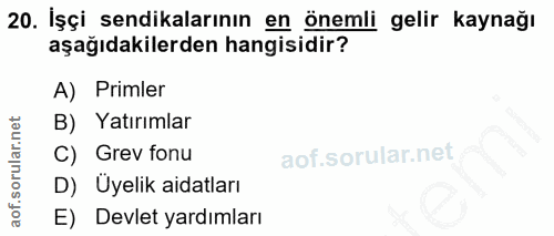 20. soru: İşçi sendikalarının en önemli gelir kaynağı aşağıdakilerden hangisidir? A) Primler B) Yatırımlar C) Grev fonu D) Üyel…