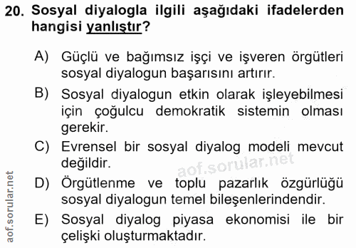 20. soru: Sosyal diyalogla ilgili aşağıdaki ifadelerden hangisi yanlıştır? A) Güçlü ve bağımsız işçi ve işveren örgütleri sosya…