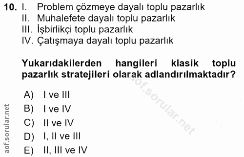 10. soru: I. Problem çözmeye dayalı toplu pazarlık Il. Muhalefete dayalı toplu pazarlık III. İşbirlikçi toplu pazarlık IV. Çatı…