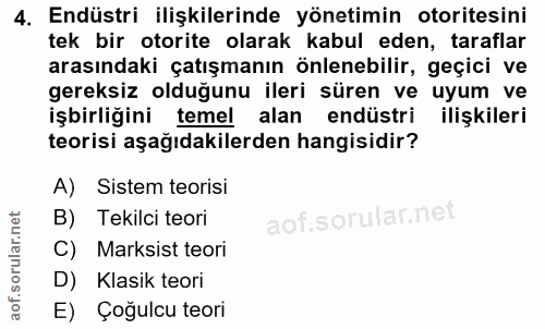 4. soru: Endüstri ilişkilerinde yönetimin otoritesini tek bir otorite olarak kabul eden, taraflar arasındaki çatışmanın önlene…