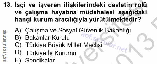 13. soru: İşçi ve işveren ilişkilerindeki devletin rolü ve çalışma hayatına müdahalesi aşağıdaki hangi kurum aracılığıyla yürüt…