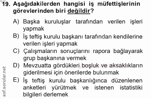 19. soru: Aşağıdakilerden hangisi iş müfettişlerinin görevlerinden biri değildir? A) Başka kuruluşlar tarafından verilen işleri…