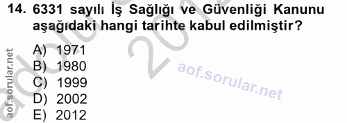 14. soru: 6331 sayılı İş Sağlığı ve Güvenliği Kanunu aşağıdaki hangi tarihte kabul edilmiştir? A) 1971 B) 1980 C) 1999 D) 2002…