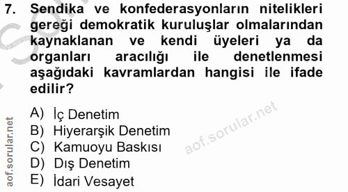 7. soru: Sendika ve konfederasyonların nitelikleri gereği demokratik kuruluşlar olmalarından kaynaklanan ve kendi üyeleri ya d…
