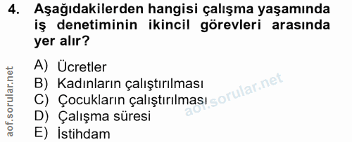 4. soru: Aşağıdakilerden hangisi çalışma yaşamında iş denetiminin ikincil görevleri arasında yer alır? A) Ücretler B) Kadınlar…