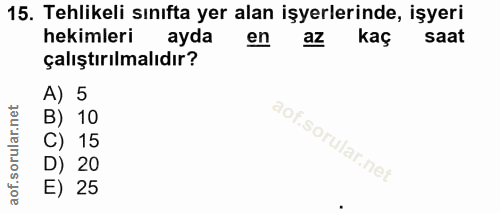 15. soru: Tehlikeli sınıfta yer alan işyerlerinde, işyeri hekimleri ayda en az kaç saat çalıştırılmalıdır? A) 5 B) 10 C) 15 D)…