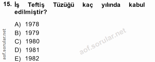15. soru: Iş Teftiş Tüzüğü kaç yılında kabul edilmiştir? 1978 B) 1979 C) 1980 D) 1981 E) 1982