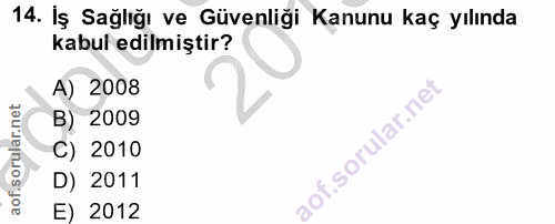 14. soru: İş Sağlığı ve Güvenliği Kanunu kaç yılında kabul edilmiştir? A) 2008 B) 2009 C) 2010 D) 2011 E) 2012