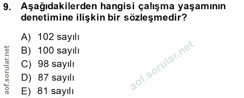 9. soru: Aşağıdakilerden hangisi çalışma yaşamının denetimine ilişkin bir sözleşmedir? A) 102 sayılı B) 100 sayılı C) 98 sayıl…