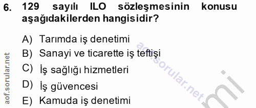 6. soru: 129 sayılı ILO sözleşmesinin konusu aşağıdakilerden hangisidir? A) Tarımda iş denetimi B) Sanayi ve ticarette iş teft…
