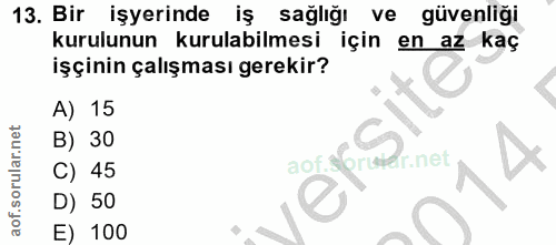 13. soru: Bir işyerinde iş sağlığı ve güvenliği kurulunun kurulabilmesi için en az kaç işçinin çalışması gerekir? A) 15 B) 30 C…