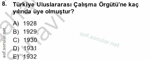 8. soru: Türkiye Uluslararası Çalışma Örgütü'ne kaç yılında üye olmuştur? A) 1928 B) 1929 C) 1930 D) 1931 E) 1932