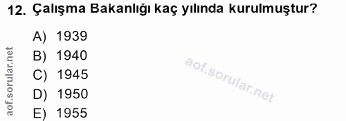 12. soru: Çalışma Bakanlığı kaç yılında kurulmuştur? A) 1939 B) 1940 of. C) 1945 D) 1950 E) 1955