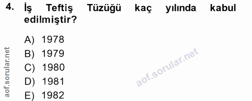 4. soru: Iş Teftiş Tüzüğü kaç yılında kabul edilmiştir? A) 1978 orular.net B) 1979 C) 1980 D) 1981 aof. E) 1982