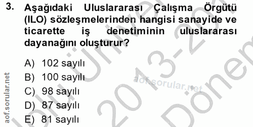 3. soru: Aşağıdaki Uluslararası Çalışma Örgütü (ILO) sözleşmelerinden hangisi sanayide ve ticarette iş denetiminin uluslararas…