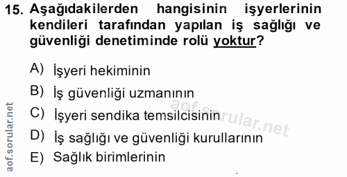 15. soru: Aşağıdakilerden hangisinin işyerlerinin kendileri tarafından yapılan iş sağlığı ve güvenliği denetiminde rolü yoktur?…