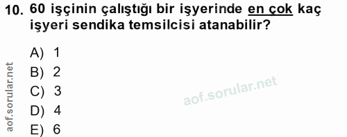 10. soru: 60 işçinin çalıştığı bir işyerinde en çok kaç işyeri sendika temsilcisi atanabilir? A) 1 B) 2 C) 3 D) 4 E) 6