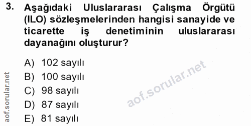 3. soru: Aşağıdaki Uluslararası Çalışma Örgütü (ILO) sözleşmelerinden hangisi sanayide ve ticarette iş denetiminin uluslararas…