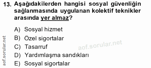 13. soru: Aşağıdakilerden hangisi sosyal güvenliğin sağlanmasında uygulanan kolektif teknikler arasında yer almaz? A) Sosyal hi…