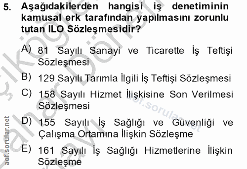5. soru: Aşağıdakilerden hangisi iş denetiminin kamusal erk tarafından yapılmasını zorunlu tutan ILO Sozleşmesidir? A) 81 Sayı…