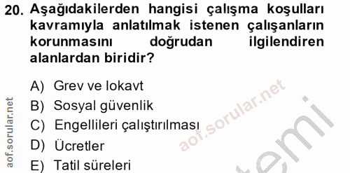 20. soru: Aşağıdakilerden hangisi çalışma koşulları kavramıyla anlatılmak istenen çalışanların korunmasını dogrudan ilgilendire…