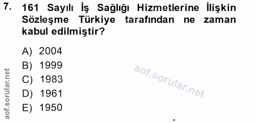 7. soru: 161 Sayılı İş Sağlığı Hizmetlerine İlişkin Sözleşme Türkiye tarafından ne zaman kabul edilmiştir? A) 2004 B) 1999 C)…