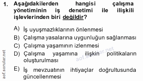 1. soru: Aşağıdakilerden hangisi çalışma yönetiminin iş denetimi ile ilişkili işlevlerinden biri değildir? A) İş uyuşmazlıklar…