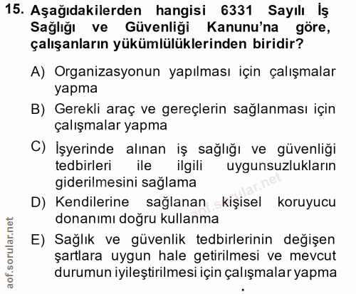 15. soru: Aşağıdakilerden hangisi 6331 Sayılı İş Sağlığı ve Güvenliği Kanunu'na göre, çalışanların yükümlülüklerinden biridir?…