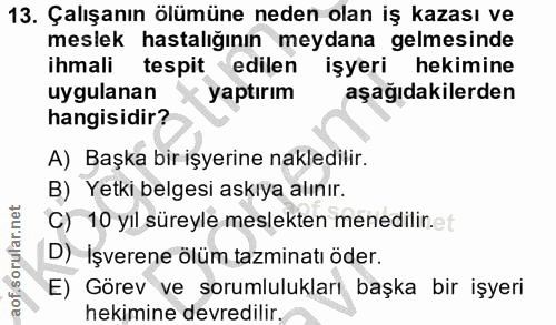 13. soru: Çalışanın ölümüne neden olan iş kazası ve meslek hastalığının meydana gelmesinde ihmali tespit edilen işyeri hekimine…