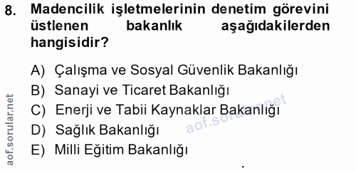 8. soru: Madencilik işletmelerinin denetim görevini üstlenen bakanlık aşağıdakilerden hangisidir? A) Çalışma ve Sosyal Güvenli…